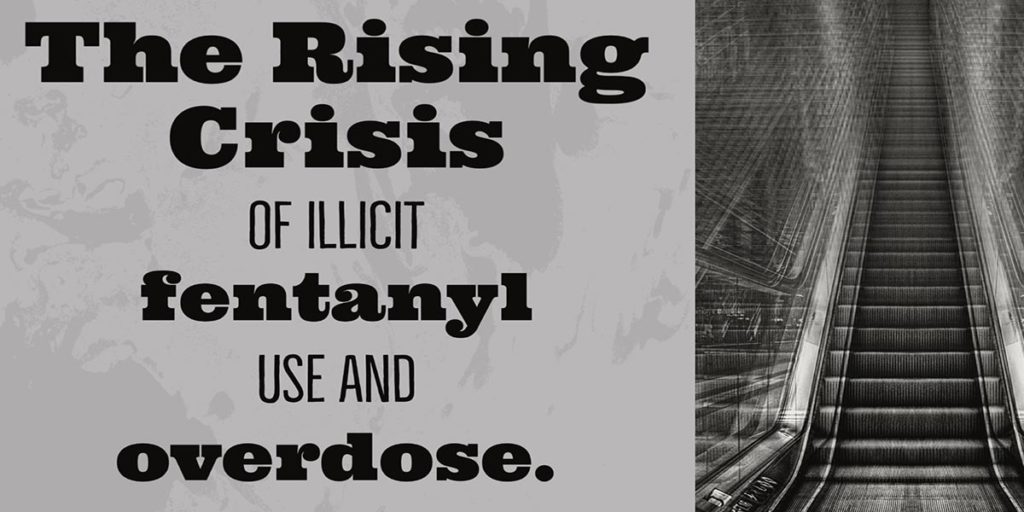 The rising crisis of illicit fentanyl use and overdose.